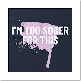 im too sober for this shirt, too sober for this, too sober, too sober for this, im too sober for this Posters and Art